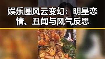 娱乐圈风云变幻：明星恋情、丑闻与风气反思