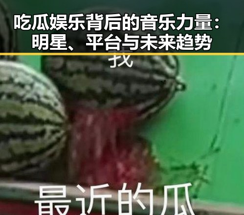 吃瓜娱乐背后的音乐力量：明星、平台与未来趋势