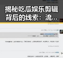 揭秘吃瓜娱乐剪辑背后的线索：流量密码与内容操控